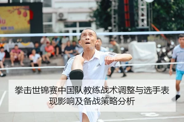 拳击世锦赛中国队教练战术调整与选手表现影响及备战策略分析