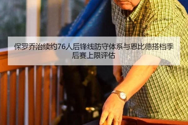保罗乔治续约76人后锋线防守体系与恩比德搭档季后赛上限评估